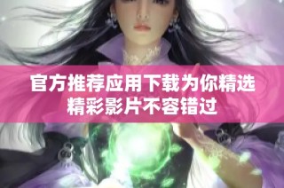 官方推荐应用下载为你精选精彩影片不容错过