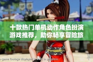 十款热门单机动作角色扮演游戏推荐，助你畅享冒险旅程