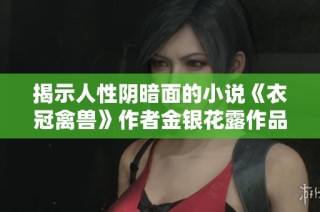 揭示人性阴暗面的小说《衣冠禽兽》作者金银花露作品介绍与分析