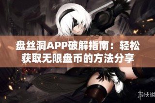 盘丝洞APP破解指南：轻松获取无限盘币的方法分享