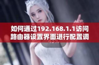 如何通过192.168.1.1访问路由器设置界面进行配置调整