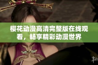 樱花动漫高清完整版在线观看，畅享精彩动漫世界