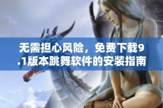 无需担心风险，免费下载9.1版本跳舞软件的安装指南