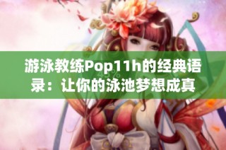 游泳教练Pop11h的经典语录：让你的泳池梦想成真