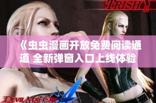 《虫虫漫画开放免费阅读通道 全新弹窗入口上线体验无阻》