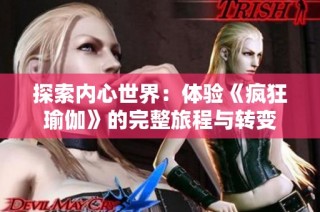 探索内心世界：体验《疯狂瑜伽》的完整旅程与转变
