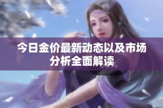 今日金价最新动态以及市场分析全面解读