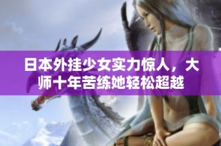 日本外挂少女实力惊人，大师十年苦练她轻松超越