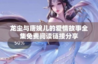龙尘与唐婉儿的爱情故事全集免费阅读链接分享