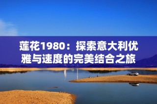 莲花1980：探索意大利优雅与速度的完美结合之旅