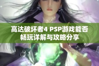 高达破坏者4 PSP游戏能否畅玩详解与攻略分享