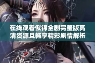 在线观看似锦全剧完整版高清资源且畅享精彩剧情解析