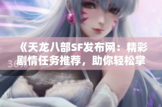 《天龙八部SF发布网：精彩剧情任务推荐，助你轻松掌握！》