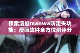 探索漫蛙manwa防走失功能：漫画软件全方位测评分析