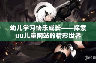幼儿学习快乐成长——探索uu儿童网站的精彩世界
