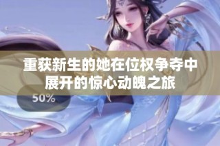 重获新生的她在位权争夺中展开的惊心动魄之旅