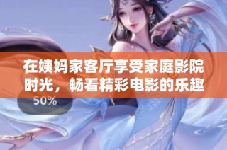在姨妈家客厅享受家庭影院时光，畅看精彩电影的乐趣