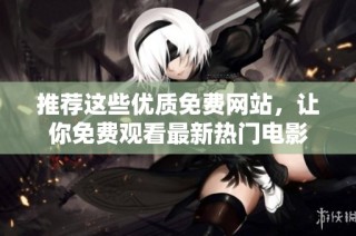 推荐这些优质免费网站，让你免费观看最新热门电影
