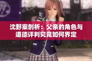 沈野案剖析：父亲的角色与道德评判究竟如何界定