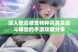 深入敌后感受特种兵真实战斗体验的手游攻略分享