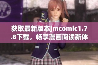 获取最新版本jmcomic1.7.8下载，畅享漫画阅读新体验。