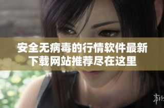 安全无病毒的行情软件最新下载网站推荐尽在这里