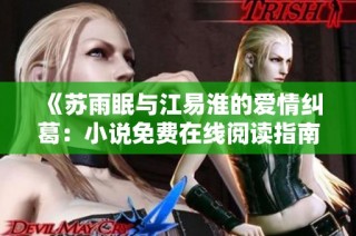 《苏雨眠与江易淮的爱情纠葛：小说免费在线阅读指南》