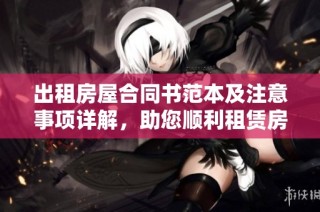 出租房屋合同书范本及注意事项详解，助您顺利租赁房屋