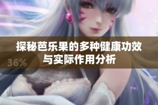 探秘芭乐果的多种健康功效与实际作用分析