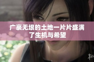 广袤无垠的土地一片片盛满了生机与希望