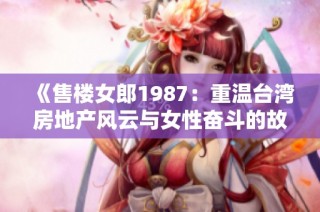 《售楼女郎1987：重温台湾房地产风云与女性奋斗的故事》