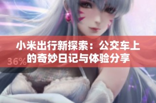 小米出行新探索：公交车上的奇妙日记与体验分享