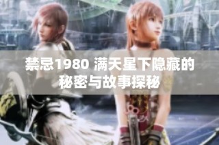 禁忌1980 满天星下隐藏的秘密与故事探秘