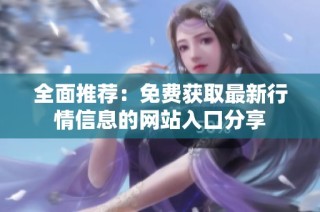 全面推荐：免费获取最新行情信息的网站入口分享