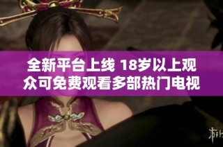 全新平台上线 18岁以上观众可免费观看多部热门电视剧