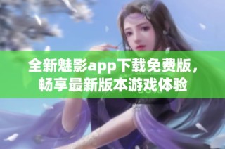 全新魅影app下载免费版，畅享最新版本游戏体验