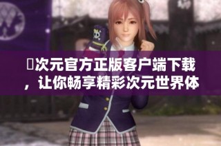 囧次元官方正版客户端下载，让你畅享精彩次元世界体验