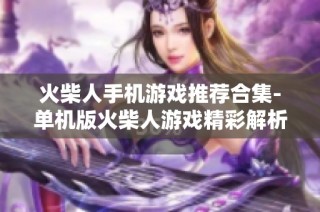 火柴人手机游戏推荐合集-单机版火柴人游戏精彩解析