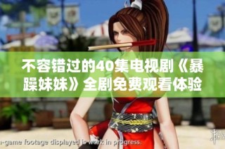 不容错过的40集电视剧《暴躁妹妹》全剧免费观看体验分享