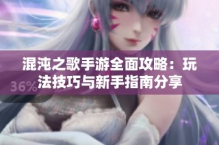 混沌之歌手游全面攻略：玩法技巧与新手指南分享