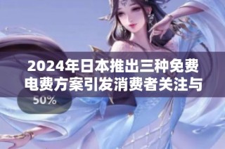 2024年日本推出三种免费电费方案引发消费者关注与期待