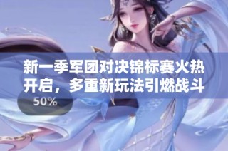 新一季军团对决锦标赛火热开启，多重新玩法引燃战斗激情