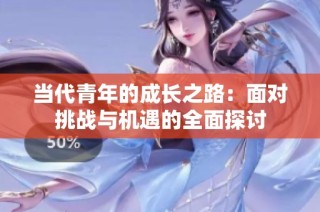 当代青年的成长之路：面对挑战与机遇的全面探讨