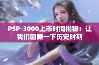 PSP-3000上市时间揭秘：让我们回顾一下历史时刻