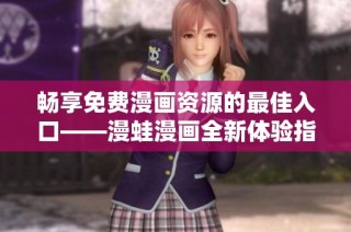 畅享免费漫画资源的最佳入口——漫蛙漫画全新体验指南