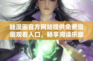 蛙漫画官方网站提供免费漫画观看入口，畅享阅读乐趣