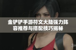 金铲铲手游符文大陆强力阵容推荐与搭配技巧揭秘