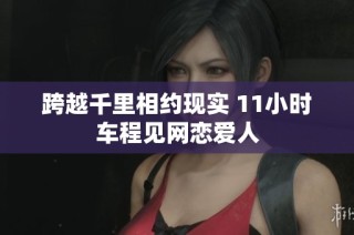 跨越千里相约现实 11小时车程见网恋爱人