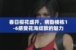 春日樱花盛开，病勤楼栋1-6感受花海绽放的魅力