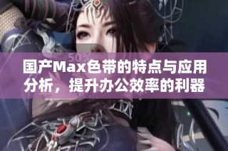 国产Max色带的特点与应用分析，提升办公效率的利器
